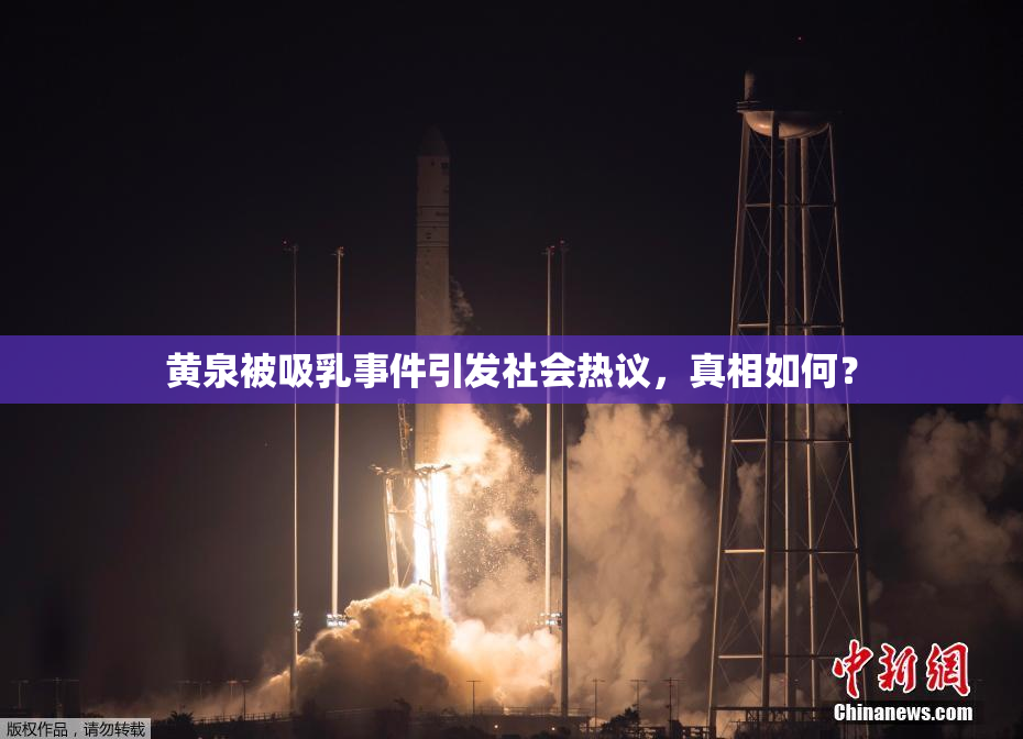 黄泉被吸乳事件引发社会热议，真相如何？