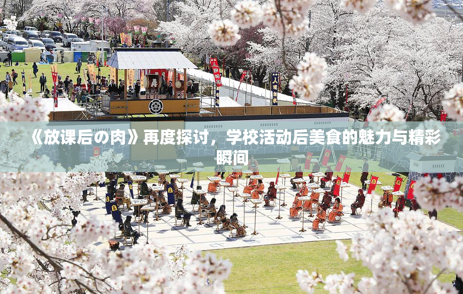 《放课后の肉》再度探讨，学校活动后美食的魅力与精彩瞬间