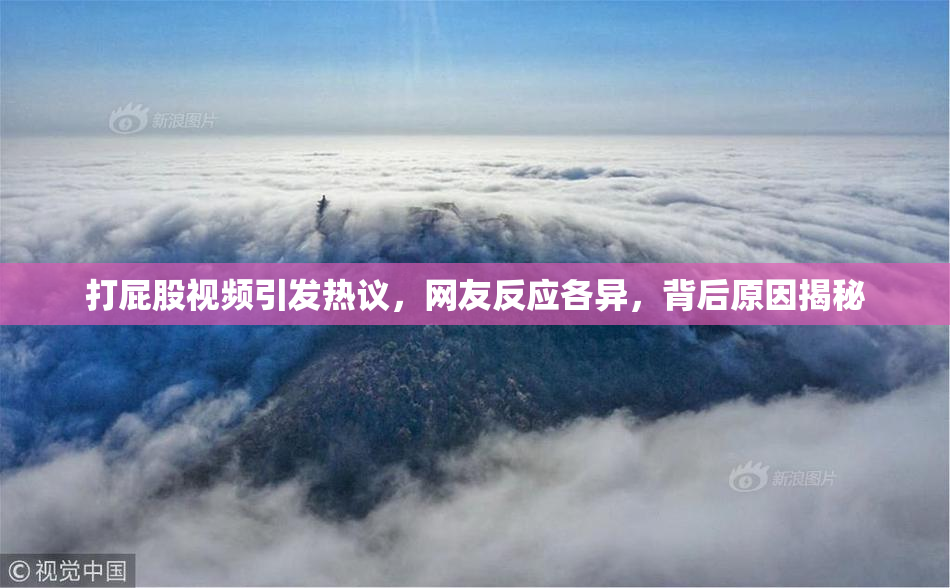 打屁股视频引发热议，网友反应各异，背后原因揭秘