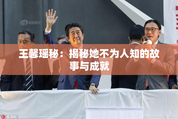 王馨瑶秘：揭秘她不为人知的故事与成就