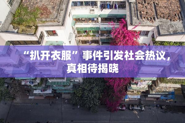 “扒开衣服”事件引发社会热议，真相待揭晓
