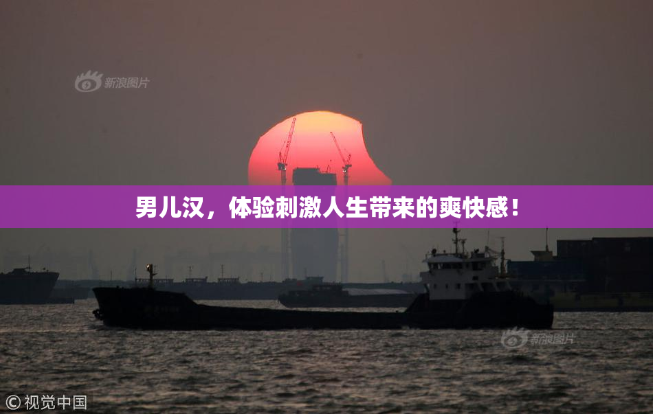 男儿汉，体验刺激人生带来的爽快感！