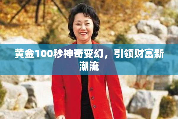 黄金100秒神奇变幻，引领财富新潮流