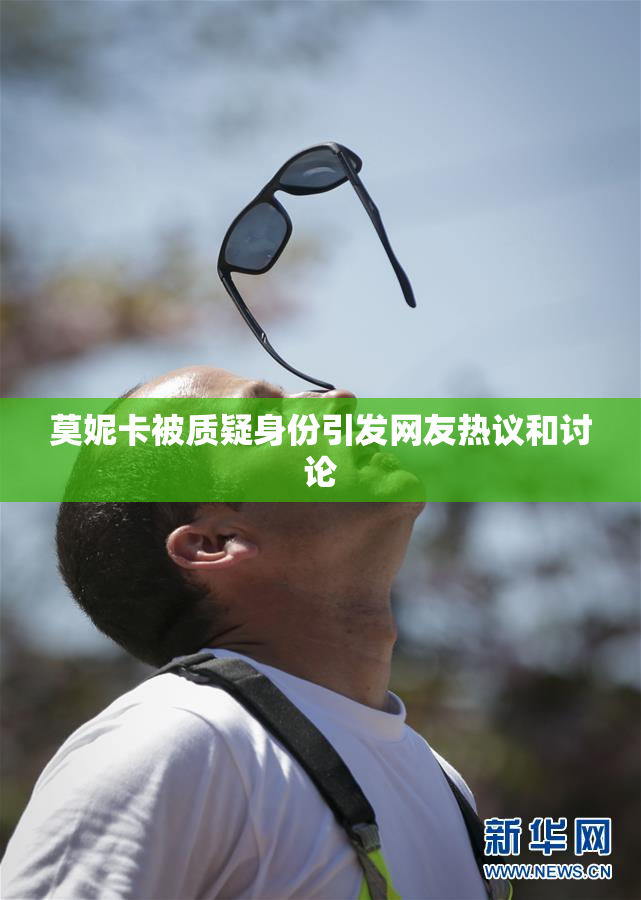 莫妮卡被质疑身份引发网友热议和讨论