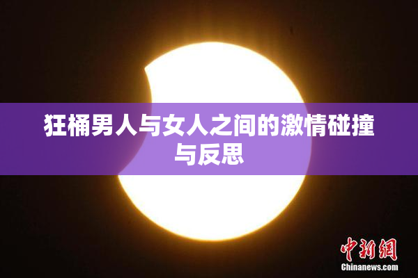 狂桶男人与女人之间的激情碰撞与反思