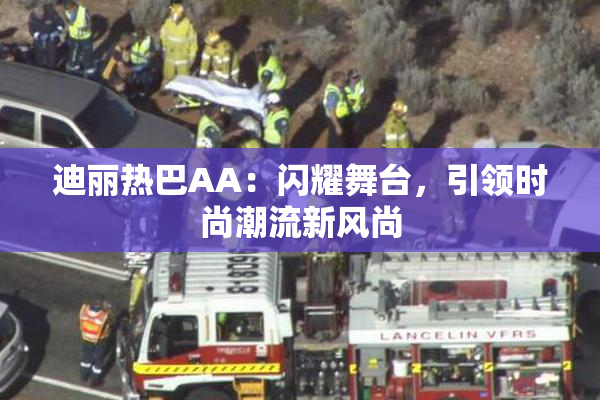 迪丽热巴AA：闪耀舞台，引领时尚潮流新风尚