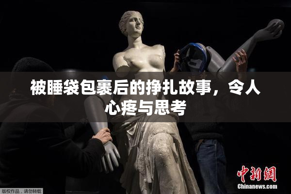 被睡袋包裹后的挣扎故事，令人心疼与思考