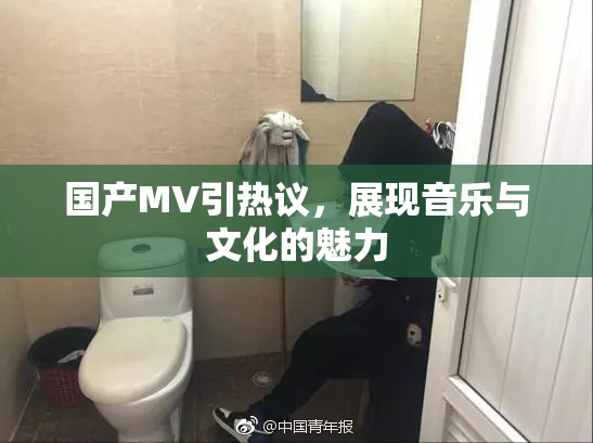 国产MV引热议，展现音乐与文化的魅力