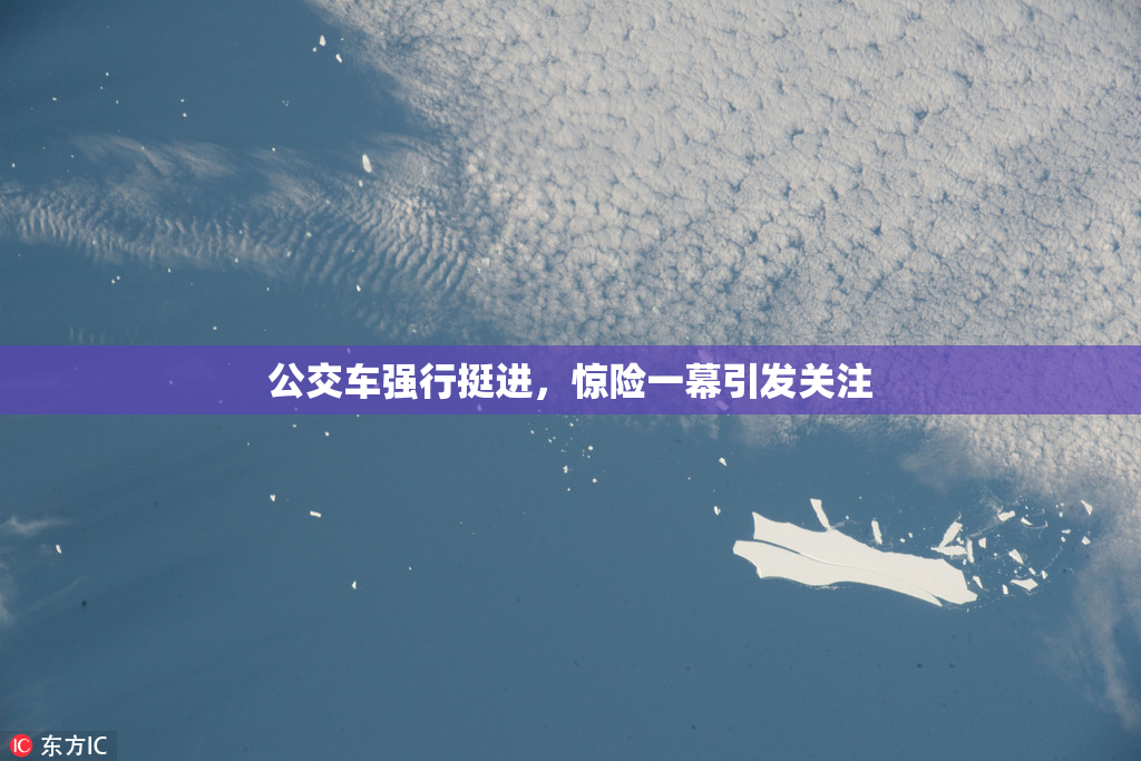 公交车强行挺进，惊险一幕引发关注
