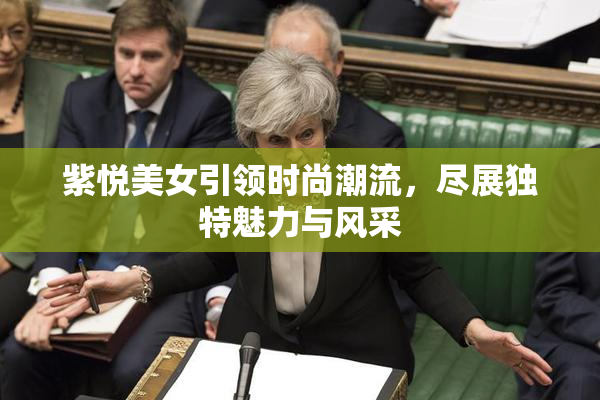 紫悦美女引领时尚潮流，尽展独特魅力与风采