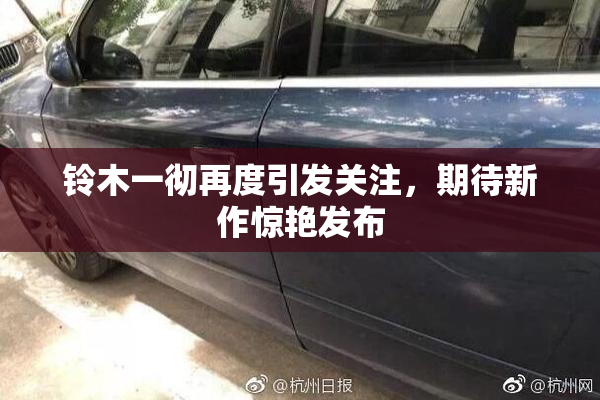 铃木一彻再度引发关注，期待新作惊艳发布