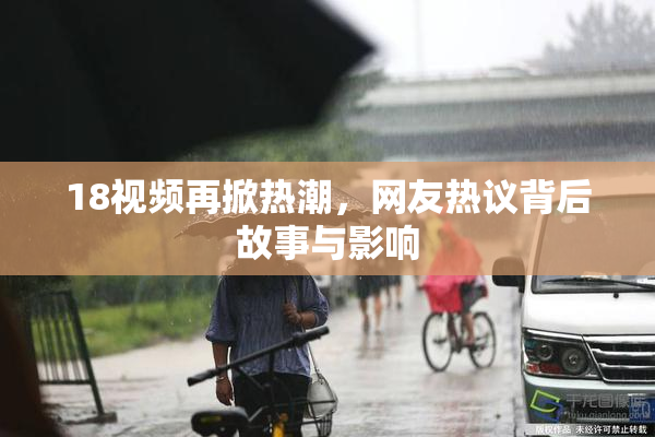 18视频再掀热潮，网友热议背后故事与影响