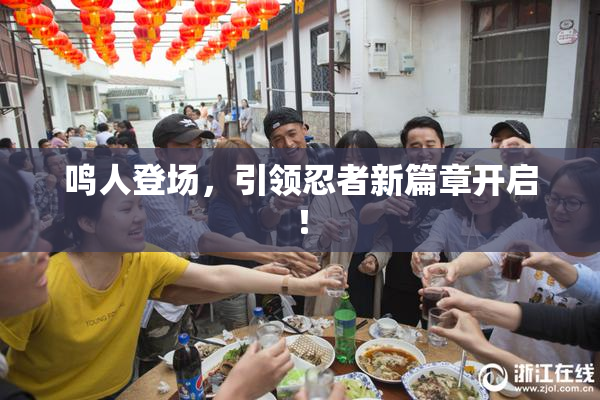 鸣人登场，引领忍者新篇章开启！