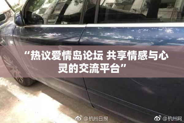 “热议爱情岛论坛 共享情感与心灵的交流平台”