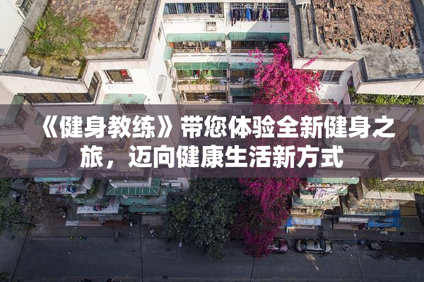 《健身教练》带您体验全新健身之旅，迈向健康生活新方式