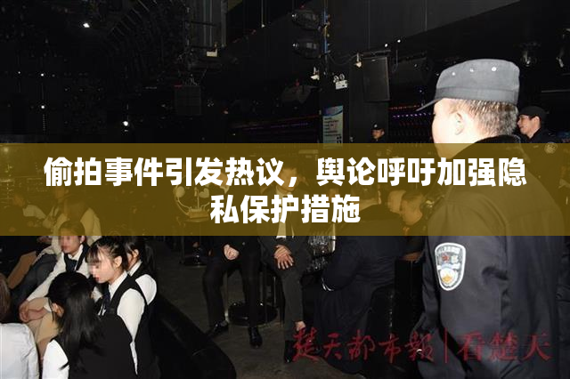 偷拍事件引发热议，舆论呼吁加强隐私保护措施
