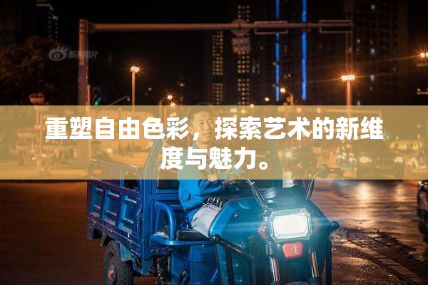 重塑自由色彩，探索艺术的新维度与魅力。