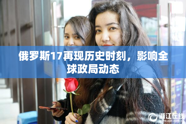 俄罗斯17再现历史时刻，影响全球政局动态