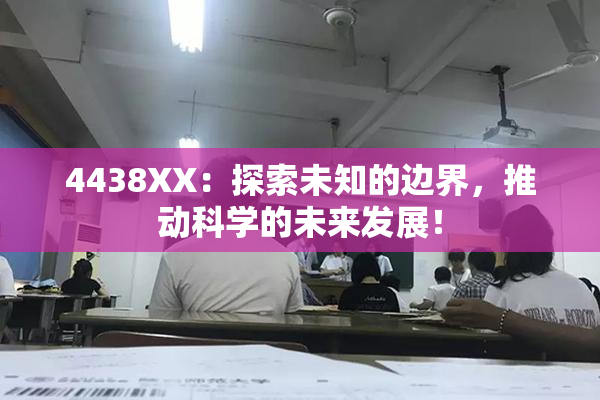 4438XX：探索未知的边界，推动科学的未来发展！
