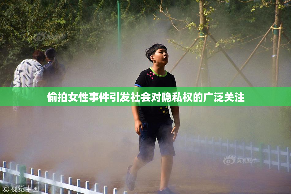 偷拍女性事件引发社会对隐私权的广泛关注