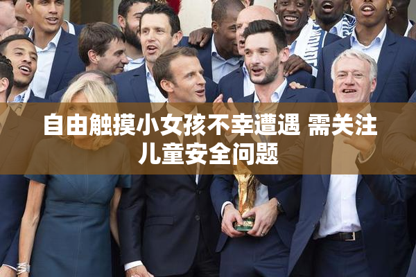 自由触摸小女孩不幸遭遇 需关注儿童安全问题
