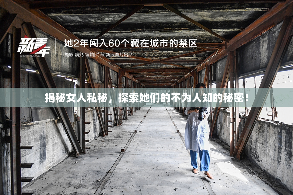 揭秘女人私秘，探索她们的不为人知的秘密！