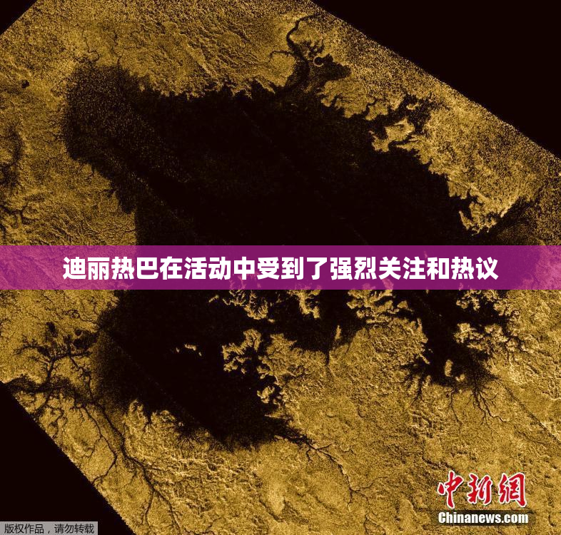 迪丽热巴在活动中受到了强烈关注和热议