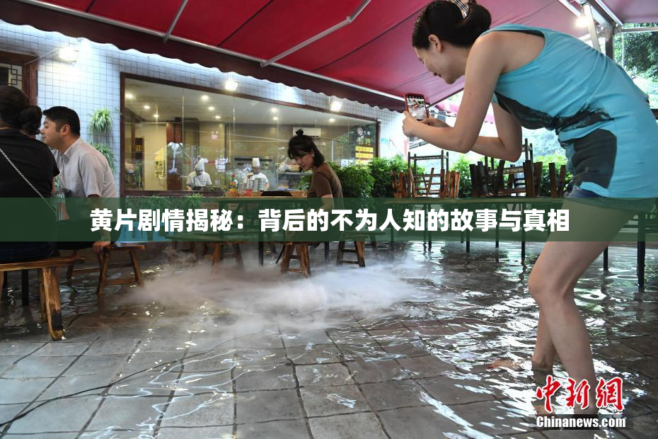黄片剧情揭秘：背后的不为人知的故事与真相