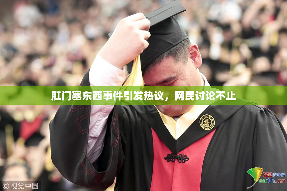 肛门塞东西事件引发热议，网民讨论不止