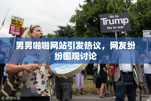 男男啪啪网站引发热议，网友纷纷围观讨论