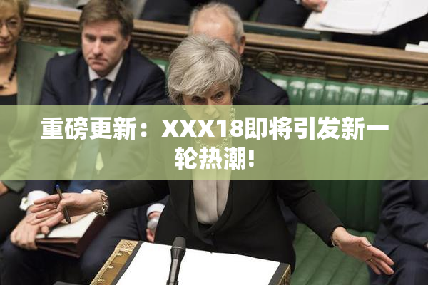 重磅更新：XXX18即将引发新一轮热潮!