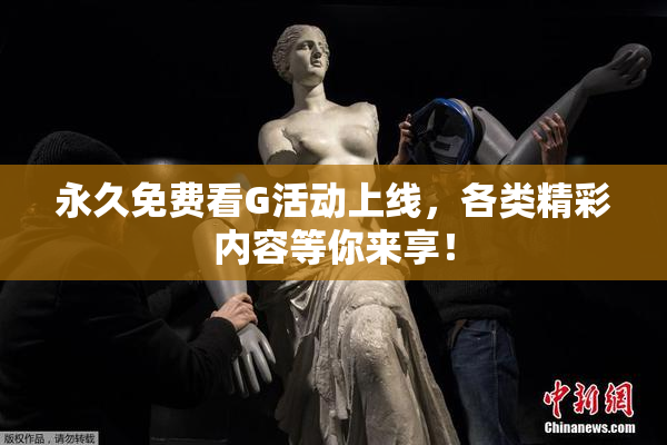 永久免费看G活动上线，各类精彩内容等你来享！