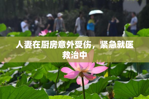 人妻在厨房意外受伤，紧急就医救治中