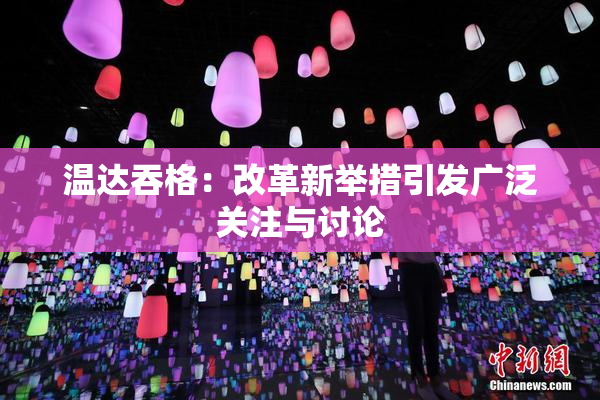 温达吞格：改革新举措引发广泛关注与讨论