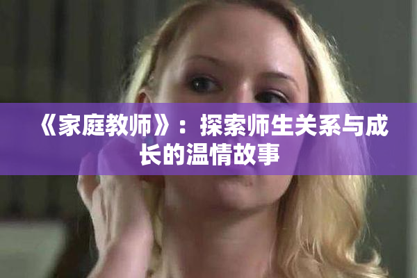 《家庭教师》：探索师生关系与成长的温情故事