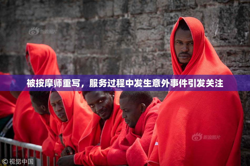 被按摩师重写，服务过程中发生意外事件引发关注