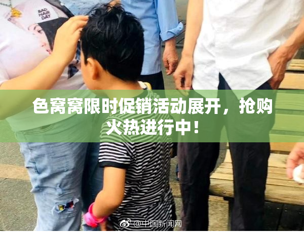 色窝窝限时促销活动展开，抢购火热进行中！