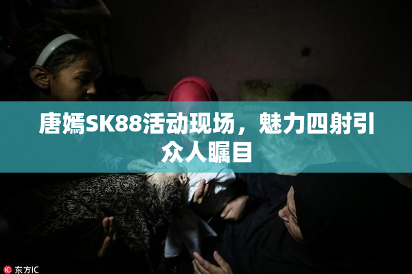 唐嫣SK88活动现场，魅力四射引众人瞩目