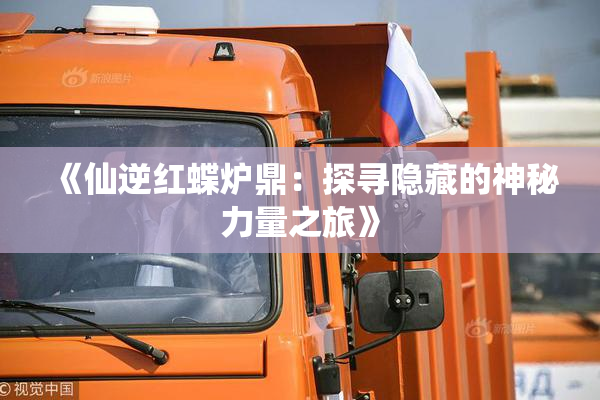 《仙逆红蝶炉鼎：探寻隐藏的神秘力量之旅》