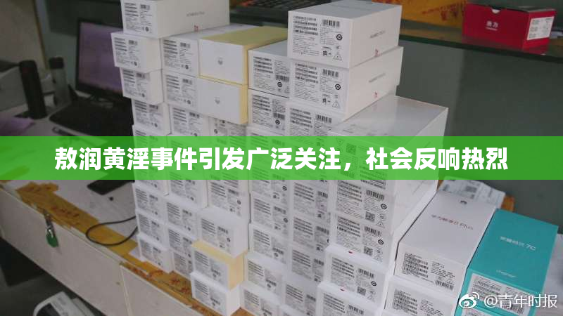 敖润黄淫事件引发广泛关注，社会反响热烈