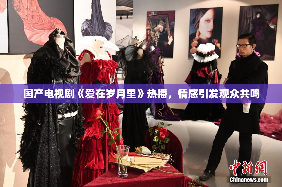 国产电视剧《爱在岁月里》热播，情感引发观众共鸣
