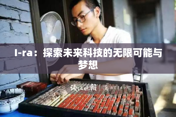 I-ra：探索未来科技的无限可能与梦想