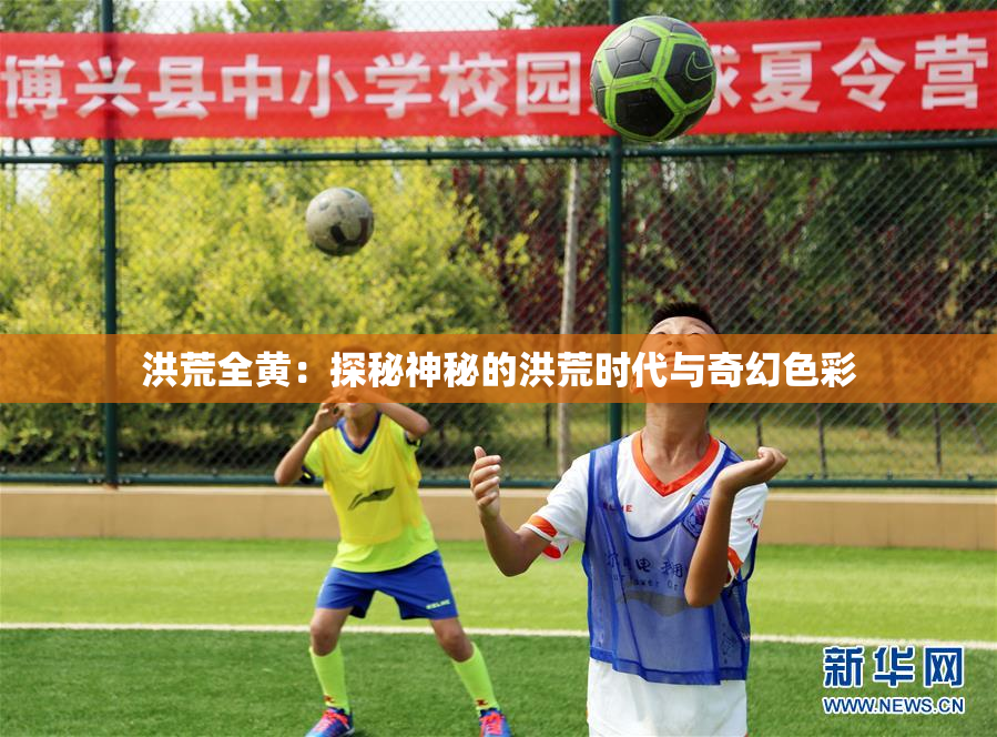 洪荒全黄：探秘神秘的洪荒时代与奇幻色彩