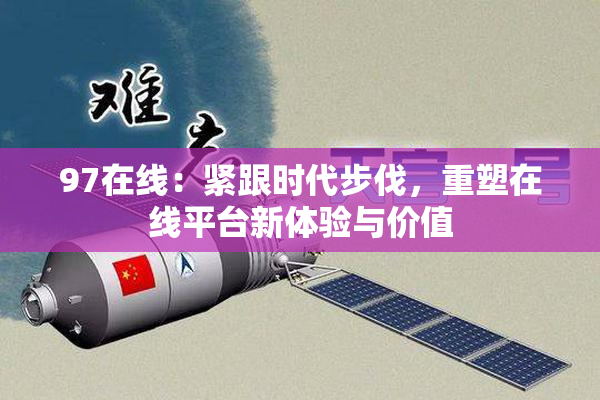 97在线：紧跟时代步伐，重塑在线平台新体验与价值