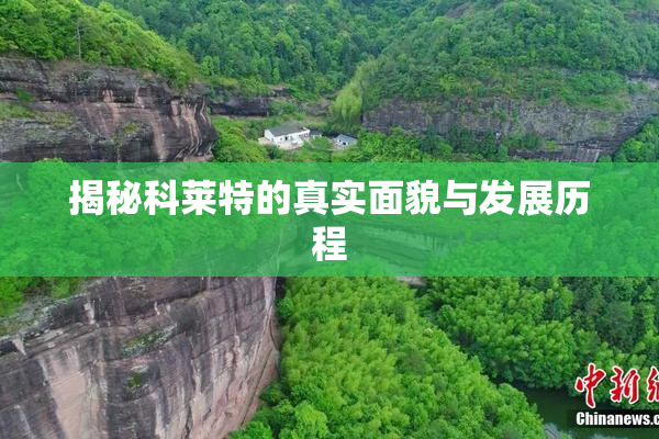 揭秘科莱特的真实面貌与发展历程