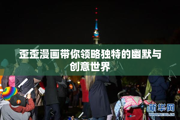 歪歪漫画带你领略独特的幽默与创意世界