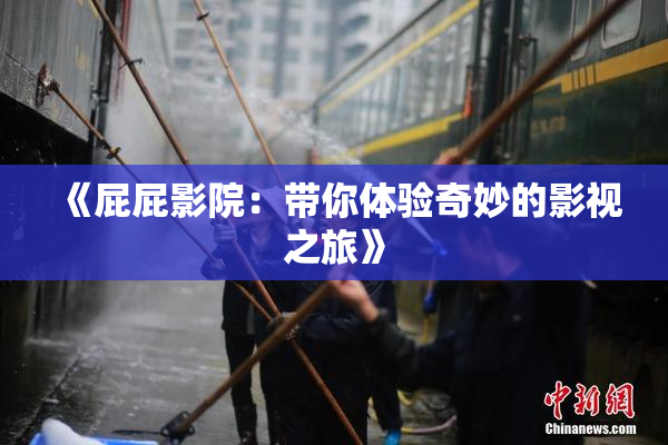 《屁屁影院：带你体验奇妙的影视之旅》