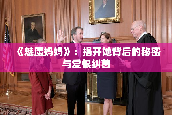 《魅魔妈妈》：揭开她背后的秘密与爱恨纠葛