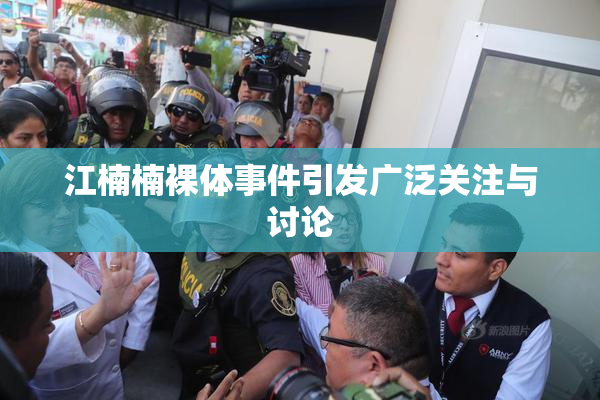 江楠楠裸体事件引发广泛关注与讨论