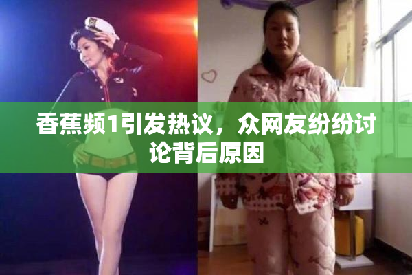 香蕉频1引发热议，众网友纷纷讨论背后原因